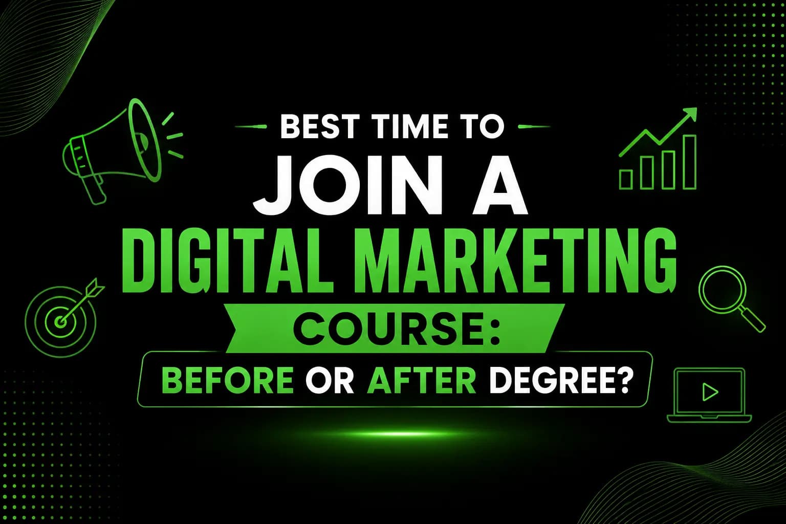 Best Time to Join a Digital Marketing Course: Before or After Degree?